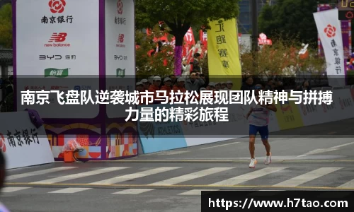 南京飞盘队逆袭城市马拉松展现团队精神与拼搏力量的精彩旅程
